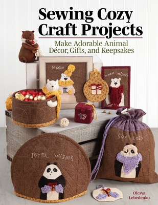 Sewing Cozy Craft Projects: Make Adorable Animal Decor, Gifts and Keepsakes - Lebedenko, Olesya