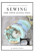 Sewing for Guinea PIgs: 13 Sewing Projects for Your Cavy