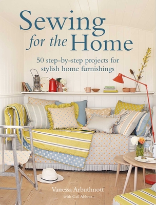 Sewing for the Home: 50 Step-By-Step Projects for Stylish Home Furnishings - Arbuthnott, Vanessa, and Abbott, Gail