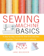 Sewing Machine Basics: A Step-By-Step Course for First-Time Stitchers