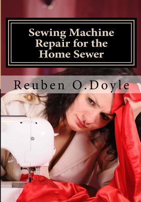 Sewing Machine Repair for the Home Sewer - Doyle, Reuben O