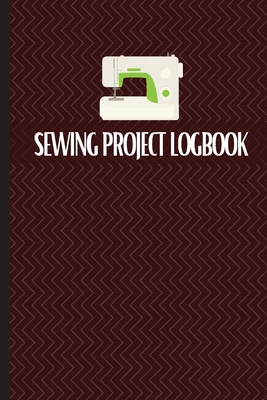 Sewing Project Logbook: Keep Track of Your Service Dressmaking Journal To Keep Record of Sewing Projects - Apfel, Sasha