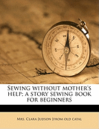 Sewing Without Mother's Help; A Story Sewing Book for Beginners