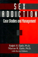 Sex Addiction: Case Studies and Management - Earle, Ralph H, PH.D., and Earle, Marcus R