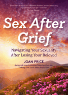 Sex After Grief: Navigating Your Sexuality After Losing Your Beloved (Healing After Loss, Grief Gift, Bereavement Gift, Senior Sex)