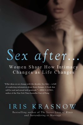 Sex After . . .: Women Share How Intimacy Changes as Life Changes - Krasnow, Iris