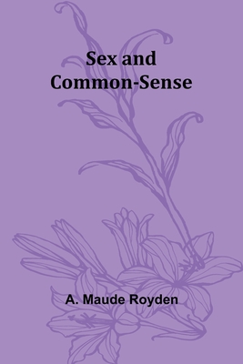 Sex and Common-Sense - Royden, A Maude