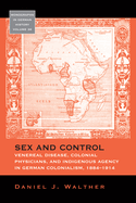 Sex and Control: Venereal Disease, Colonial Physicians, and Indigenous Agency in German Colonialism, 1884-1914