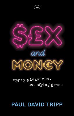 Sex and Money: Empty Pleasures, Satisfying Grace - Tripp, Paul David