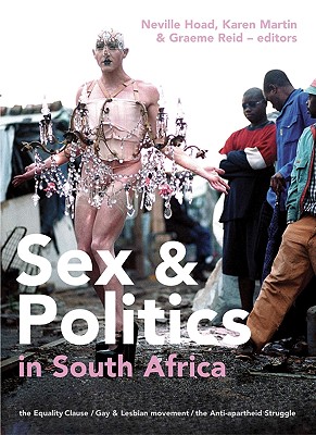 Sex and Politics in South Africa - Hoad, Nevill (Editor), and Martin, Karen (Editor), and Reid, Graeme (Editor)