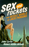 Sex and Rockets: The Occult World of Jack Parsons - Carter, John, and Wilson, Robert Anton (Introduction by)