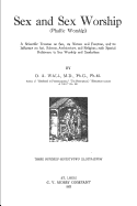 Sex and Sex Worship: A Scientific Treatise on Sex, its Nature and Function, and its Influence on Art, Science, Architecture, and Religion - with Special Reference to Sex Worship and Symbolism