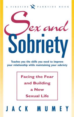 Sex and Sobriety: Facing the Fear and Building a New Sexual Life - Mumey, Jack