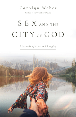 Sex and the City of God: A Memoir of Love and Longing - Weber, Carolyn