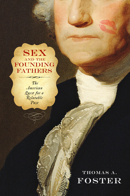Sex and the Founding Fathers: The American Quest for a Relatable Past - Foster, Thomas A