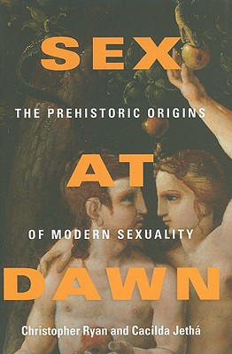 Sex at Dawn: The Prehistoric Origins of Modern Sexuality - Ryan, Christopher, and Jetha, Cacilda