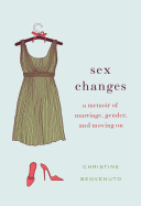 Sex Changes: A Memoir of Marriage, Gender, and Moving on