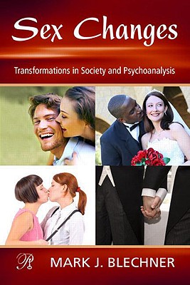 Sex Changes: Transformations in Society and Psychoanalysis - Blechner, Mark J