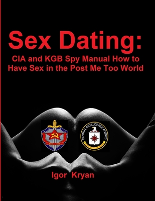 Sex Dating: CIA and KGB Spy Manual How to Have Sex in the Post Me Too World - Kryan, Igor