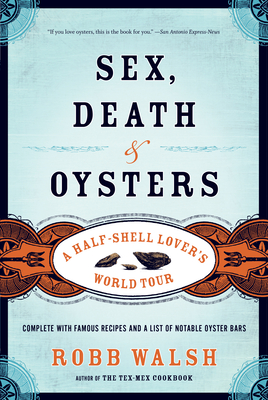 Sex, Death and Oysters: A Half-Shell Lover's World Tour - Walsh, Robb