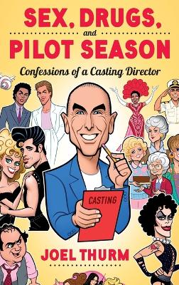 Sex, Drugs & Pilot Season (hardback): Confessions of a Casting Director - Thurm, Joel