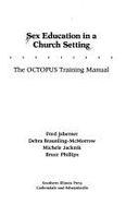 Sex Education in a Church Setting: The Octopus Training Manual - Isberner, Fred, Professor, and Braunling-McMorrow, Debra, and Jacknik, Michelle