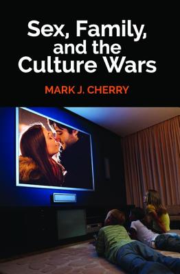 Sex, Family, and the Culture Wars - Cherry, Mark J.