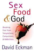 Sex, Food, & God: Breaking Free from Temptations, Compulsions, & Addictions