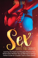 Sex Games for Couples: Injecting the Playful and Naughty Mood in Your Relationship Whether You are Married or Dating Perfect Guide for Couples' Truth or Dare Games