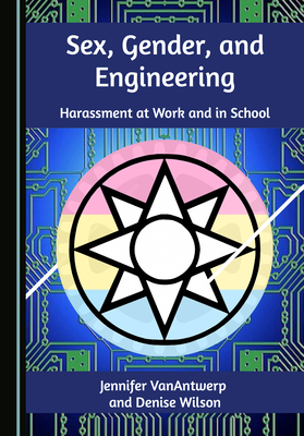 Sex, Gender, and Engineering: Harassment at Work and in School - VanAntwerp, Jennifer, and Wilson, Denise