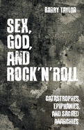 Sex, God, and Rock 'n' Roll: Catastrophes, Epiphanies, and Sacred Anarchies