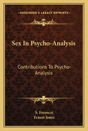 Sex In Psycho-Analysis: Contributions To Psycho-Analysis