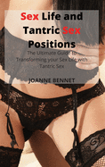 Sex Life and Tantric Sex Positions: The Ultimate Guide to Transforming your Sex Life with Tantric Sex