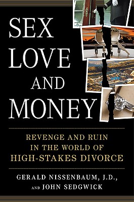 Sex, Love, and Money: Revenge and Ruin in the World of High-Stakes Divorce - Nissenbaum, Gerald, and Sedgwick, John