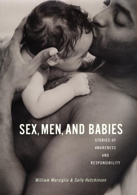 Sex, Men, and Babies: Stories of Awareness and Responsibility - Marsiglio, William, Professor, and Hutchinson, Sally