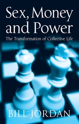 Sex, Money and Power: The Transformation of Collective Life - Jordan, Bill