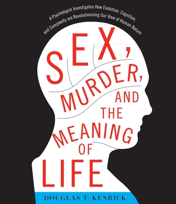 Sex, Murder, and the Meaning of Life: A Psychologist Investigates How Evolution, Cognition, and Complexity Are Revolutionizing Our View of Human Nature - Kenrick, Douglas T, and Stella, Fred (Narrator)