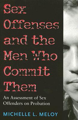 Sex Offenses and the Men Who Commit Them: An Assessment of Sex Offenders on Probation - Meloy, Michelle