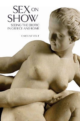 Sex on Show: Seeing the Erotic in Greece and Rome - Vout, Caroline