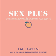 Sex Plus: Learning, Loving, and Enjoying Your Body: Learning, Loving, and Enjoying Your Body