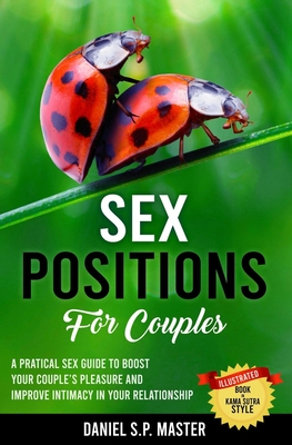 Sex Positions for Couples: A Practical Sex Guide to Boost Your Couple's Pleasure and Improve Intimacy in Your Relationship - Master, Daniel S P