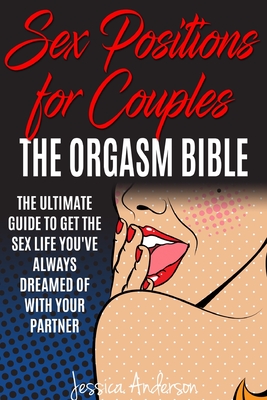 Sex Positions For Couples: The Ultimate Guide To Get The Sex Life You've Always Dreamed Of With Your Partner - Anderson, Jessica