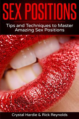 Sex Positions: Tips and Techniques to Master Amazing Sex Positions - Reynolds, Rick, and Hardie, Chrystal