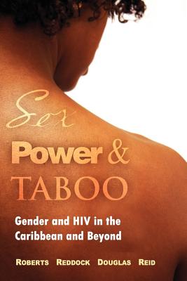 Sex Power & Taboo: Gender and HIV in the Caribbean and Beyond - Roberts, Dorothy (Editor)