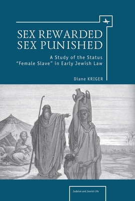 Sex Rewarded, Sex Punished: A Study of the Status 'Female Slave' in Early Jewish Law - Kriger, Diane, Ph.D