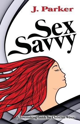 Sex Savvy: A Lovemaking Guide for Christian Wives - Parker, J