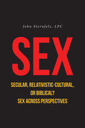 SEX Secular, Relativistic-Cultural, or Biblical?: Sex Across Perspectives