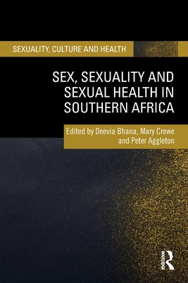 Sex, Sexuality and Sexual Health in Southern Africa - Bhana, Deevia (Editor), and Crewe, Mary (Editor), and Aggleton, Peter (Editor)