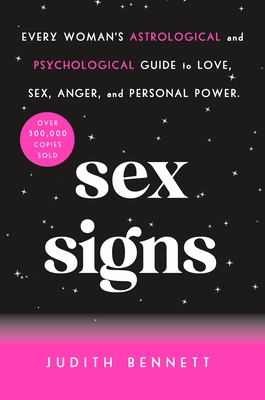 Sex Signs: Every Woman's Astrological and Psychological Guide to Love, Sex, Anger, and Personal Power - Bennett, Judith