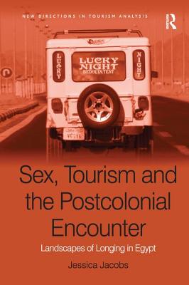 Sex, Tourism and the Postcolonial Encounter: Landscapes of Longing in Egypt - Jacobs, Jessica